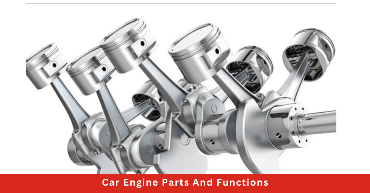 Learn About Car Engine Parts And Their Functions