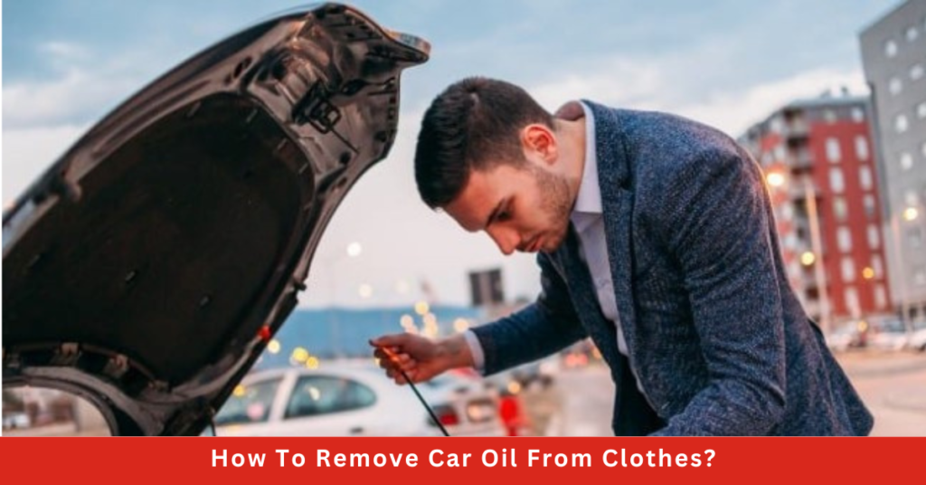 how-to-remove-car-oil-stains-from-clothes-quickly